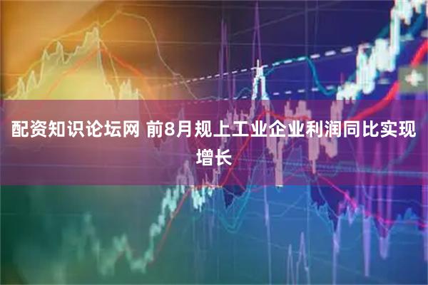 配资知识论坛网 前8月规上工业企业利润同比实现增长